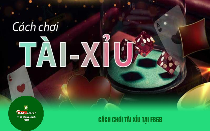 TAI XIU FB68 2 Cách chơi tài xỉu tại FB68