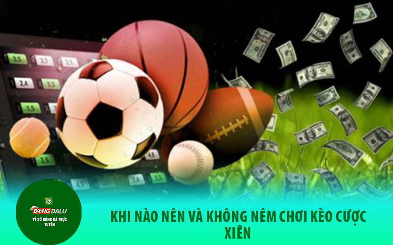 cuoc Khi nào nên và không nêm chơi kèo cược xiên