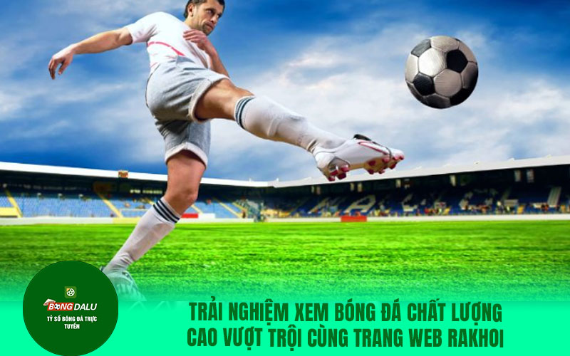 rakhoi7 Trải nghiệm xem bóng đá chất lượng cao vượt trội cùng trang web Rakhoi TV