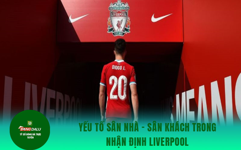 nhan dinh liverpool 1 Yếu tố sân nhà - sân khách trong nhận định liverpool