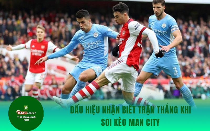 soi keo man city Dấu hiệu nhận biết trận thắng khi soi kèo Man City