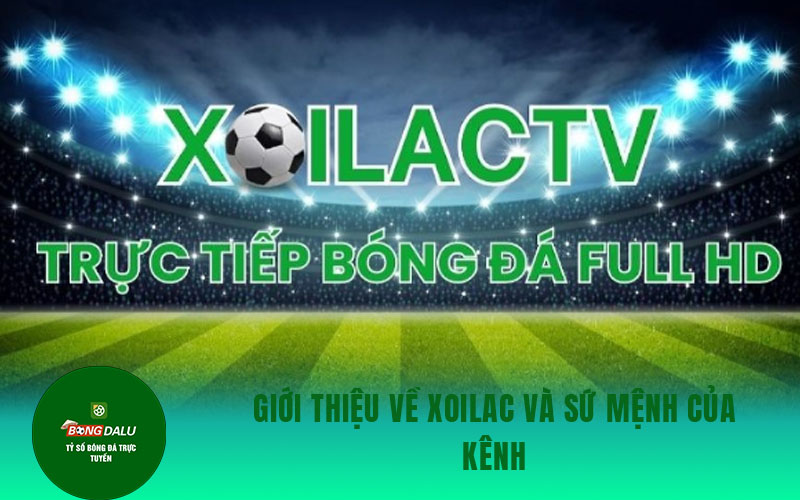 Giới thiệu về Xoilac và sứ mệnh của kênh