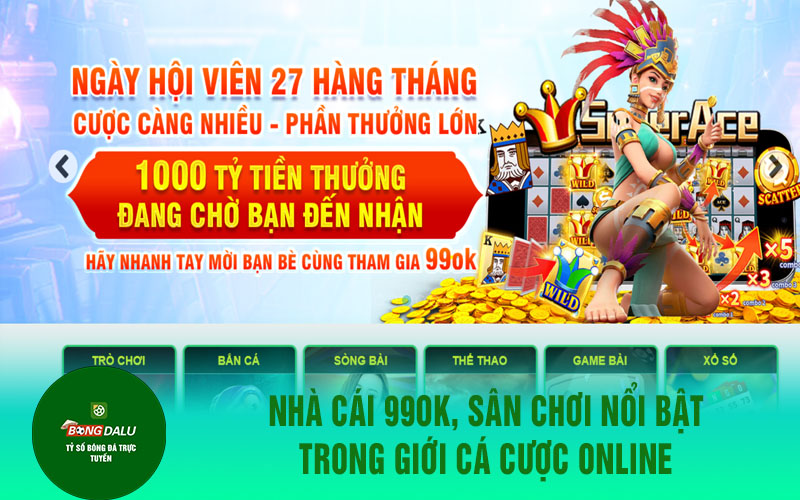 99ok Nhà cái 99ok, sân chơi nổi bật trong giới cá cược online