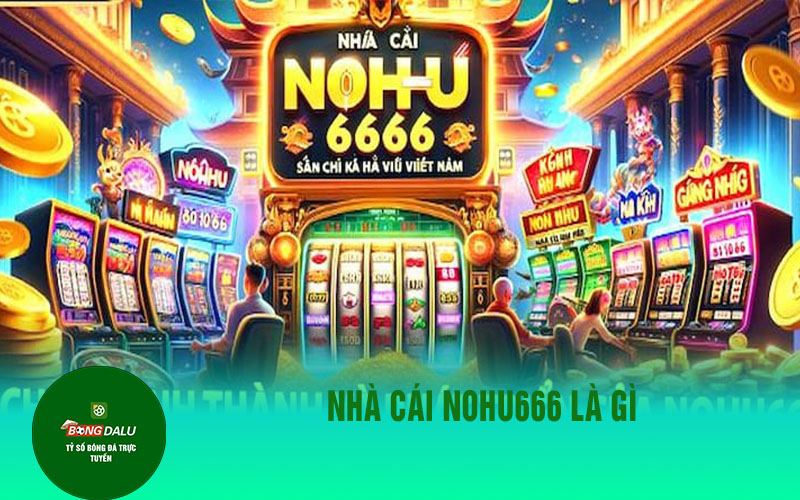 nohu666 Nhà cái Nohu666 là gì