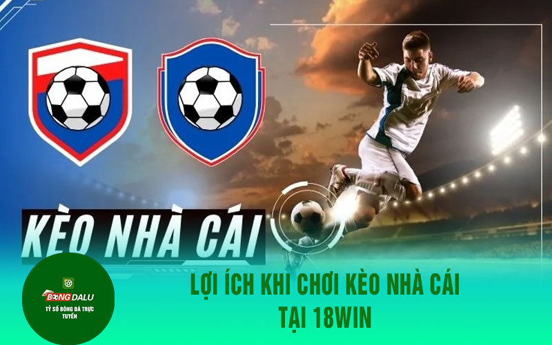 18win 1 Lợi Ích Khi Chơi Kèo Nhà Cái Tại 18Win
