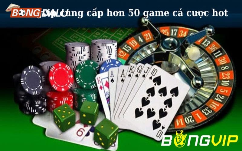 bongvip 2 Sòng bạc trực tuyến Bongvip cung cấp hơn 50 game cá cược hot